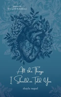 Mindazok a dolgok, amiket el kellett volna mondanom neked: Versek a szerelemről, a gyászról és az ellenálló képességről - All the Things I Should've Told You: Poems on Love, Grief & Resilience