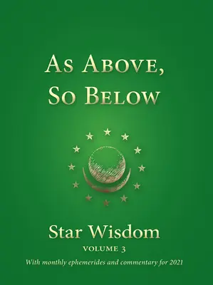 Amint fent, úgy lent: Csillagbölcsesség, 3. kötet: Havi efemeridákkal és kommentárokkal 2021-re - As Above, So Below: Star Wisdom, Vol 3: With Monthly Ephemerides and Commentary for 2021