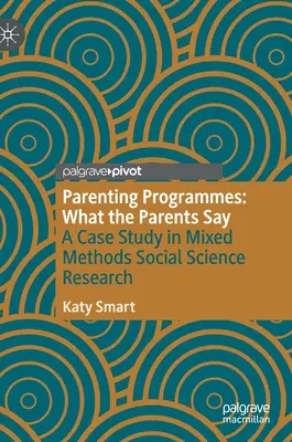 Szülői programok: Mit mondanak a szülők: esettanulmány a vegyes módszeres társadalomtudományi kutatásról - Parenting Programmes: What the Parents Say: A Case Study in Mixed Methods Social Science Research