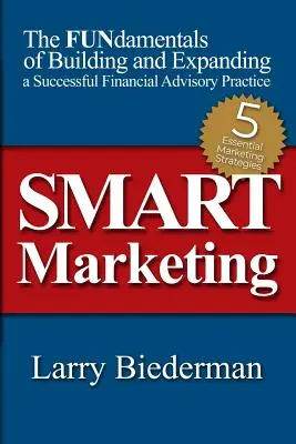 SMART Marketing: A sikeres pénzügyi tanácsadói gyakorlat felépítésének és bővítésének FUNdamentális alapjai - SMART Marketing: The FUNdamentals of Building and Expanding a Successful Financial Advisory Practice