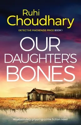 A lányunk csontjai: Egy abszolút lebilincselő krimi - Our Daughter's Bones: An absolutely gripping crime fiction novel