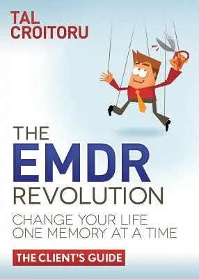 Az Emdr forradalom: Változtasd meg az életed Egyszerre csak egy emlék (az ügyfél útmutatója) - The Emdr Revolution: Change Your Life One Memory at a Time (the Client's Guide)