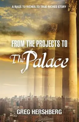 A projektektől a palotáig: A Rags to Riches to True Riches Story (A rongyoktól a gazdagságig az igazi gazdagságig) - From the Projects to the Palace: A Rags to Riches to True Riches Story