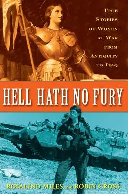 A pokolban nincs düh: Nők igaz történetei a háborúban az ókortól Irakig - Hell Hath No Fury: True Profiles of Women at War from Antiquity to Iraq