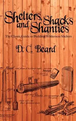 Shelters, Shacks, and Shanties: A Guide to Building Shelters in the Wilderness (Útmutató menedékházak építéséhez a vadonban) - Shelters, Shacks, and Shanties: A Guide to Building Shelters in the Wilderness