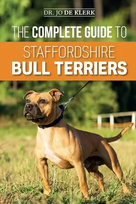 A staffordshire bullterrierek teljes útmutatója: Finding, Training, Feeding, Caring for, and Loving your new Staffie. - The Complete Guide to Staffordshire Bull Terriers: Finding, Training, Feeding, Caring for, and Loving your new Staffie.