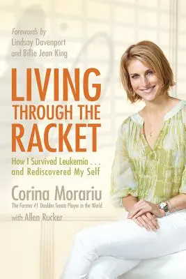 Living Through the Racket: Hogyan éltem túl a leukémiát... és hogyan fedeztem fel újra önmagam - Living Through the Racket: How I Survived Leukemia...and Rediscovered My Self