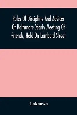 A Baltimore-i Barátok Éves Találkozójának fegyelmi szabályai és tanácsai a Lombard utcában - Rules Of Discipline And Advices Of Baltimore Yearly Meeting Of Friends, Held On Lombard Street