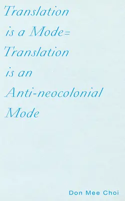 A fordítás egy mód = a fordítás egy antineokoloniális mód - Translation Is a Mode=translation Is an Anti-Neocolonial Mode