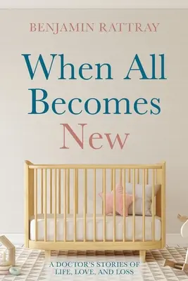 Amikor minden újjá válik: Egy orvos történetei az életről, a szerelemről és a veszteségről - When All Becomes New: A Doctor's Stories of Life, Love, and Loss