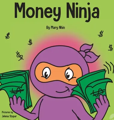 Money Ninja: Gyermekkönyv a megtakarításról, befektetésről és adományozásról - Money Ninja: A Children's Book About Saving, Investing, and Donating