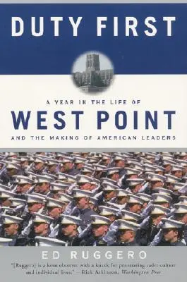 A kötelesség az első: Egy év a West Point életében és az amerikai vezetők kinevelése (Perennial) - Duty First: A Year in the Life of West Point and the Making of American Leaders (Perennial)