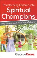 A gyermekek spirituális bajnokokká alakítása: Miért a gyermekek legyenek a gyülekezet első számú prioritása? - Transforming Children Into Spiritual Champions: Why Children Should Be Your Church's #1 Priority