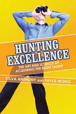 Vadászati kiválóság: A megfelelő tehetség megszerzésének művészete és tudománya - Hunting Excellence: The Art and Science of Acquiring the Right Talent