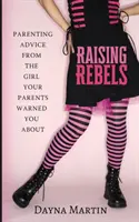 Lázadók nevelése: Szülői tanácsok attól a lánytól, akire a szüleid figyelmeztettek - Raising Rebels: Parenting Advice From the Girl Your Parents Warned You About