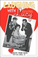 Laughing with Lucy: My Life with America's Leading Lady of Comedy (Nevetve Lucyval: Életem Amerika vezető komikus hölgyével) - Laughing with Lucy: My Life with America's Leading Lady of Comedy