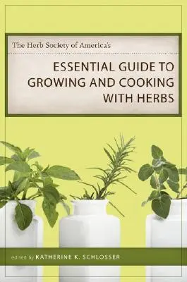 The Herb Society of America's Essential Guide to Growing and Cooking with Herbs (Az Amerikai Gyógynövénytársaság alapvető útmutatója a gyógynövények termesztéséhez és főzéséhez) - The Herb Society of America's Essential Guide to Growing and Cooking with Herbs