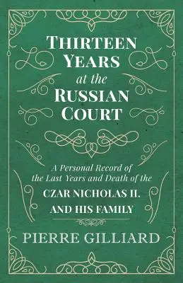 Tizenhárom év az orosz udvarban - Személyes feljegyzés II. Miklós cár és családja utolsó éveiről és haláláról - Thirteen Years at the Russian Court - A Personal Record of the Last Years and Death of the Czar Nicholas II. and his Family