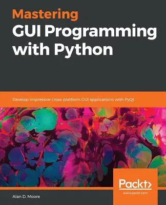 Mastering GUI Programming with Python: Lenyűgöző, platformokon átívelő GUI-alkalmazások fejlesztése a PyQt segítségével - Mastering GUI Programming with Python: Develop impressive cross-platform GUI applications with PyQt