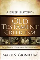 Az ószövetségi kritika rövid története: Benedict Spinozától Brevard Childsig - A Brief History of Old Testament Criticism: From Benedict Spinoza to Brevard Childs
