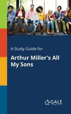 Tanulmányi útmutató Arthur Miller: All My Sons című művéhez - A Study Guide for Arthur Miller's All My Sons