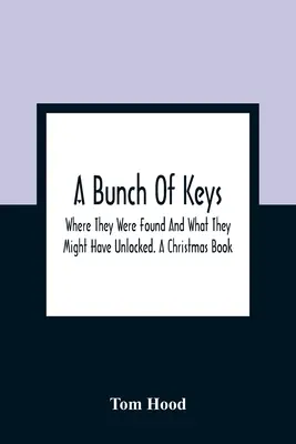 Egy kulcscsomó; hol találták őket és mit nyitottak volna ki. Egy karácsonyi könyv - A Bunch Of Keys; Where They Were Found And What They Might Have Unlocked. A Christmas Book