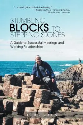 Az akadályoktól a lépcsőfokokig: A sikeres találkozók és munkakapcsolatok útmutatója - Stumbling Blocks to Stepping Stones: A Guide to Successful Meetings and Working Relationships