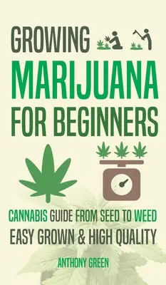 Marihuána termesztése kezdőknek: Cannabis Growguide - A magtól a fűig - Growing Marijuana for Beginners: Cannabis Growguide - From Seed to Weed