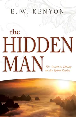 A rejtett ember: A Szellem birodalmában való élet titka - The Hidden Man: The Secret to Living in the Spirit Realm