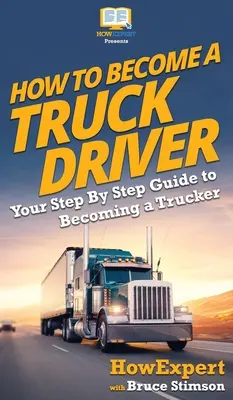 Hogyan lesz tehergépkocsi-vezető: Lépésről lépésre útmutató a teherautósofőrré váláshoz. - How To Become a Truck Driver: Your Step-By-Step Guide to Becoming a Trucker