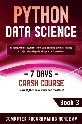 Python Data Science: Tanulja meg a Python nyelvet egy hét alatt és sajátítsa el. Kézzelfogható bevezetés a nagy adatelemzésbe és -bányászatba, projektalapú útmutató - Python Data Science: Learn Python in a Week and Master It. An Hands-On Introduction to Big Data Analysis and Mining, a Project-Based Guide