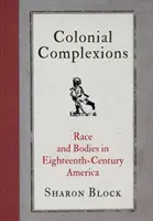 Colonial Complexions: századi Amerikában: Fajok és testek - Colonial Complexions: Race and Bodies in Eighteenth-Century America