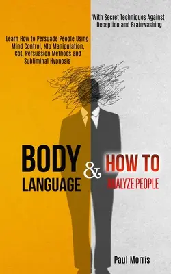 Testbeszéd: Tanulja meg, hogyan győzzön meg embereket agykontroll, Nlp-manipuláció, Cbt, meggyőzési módszerek és tudatalatti hipnózis segítségével (Wi - Body Language: Learn How to Persuade People Using Mind Control, Nlp Manipulation, Cbt, Persuasion Methods and Subliminal Hypnosis (Wi