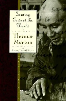 A világ felé fordulva: A sorsfordító évek; Thomas Merton naplói, 4. kötet: 1960-1963 - Turning Toward the World: The Pivotal Years; The Journals of Thomas Merton, Volume 4: 1960-1963