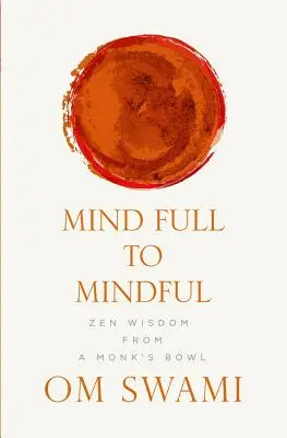 Az elme telve a tudatosságig: Zen bölcsesség egy szerzetes táljából - Mind Full to Mindful: Zen Wisdom From a Monk's Bowl