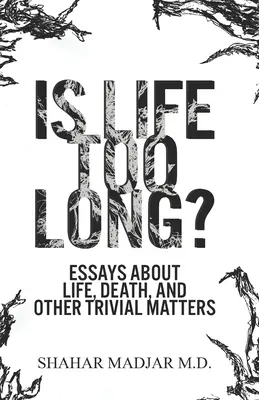 Túl hosszú az élet? Esszék az életről, a halálról és más triviális dolgokról - Is Life Too Long?: Essays About Life, Death, and Other Trivial Matters