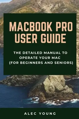 MacBook Pro felhasználói kézikönyv: A részletes kézikönyv a Mac kezeléséhez (kezdőknek és idősebbeknek) - MacBook Pro User Guide: The Detailed Manual to Operate Your Mac (For Beginners and Seniors)