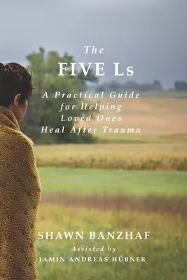 Az öt L: A Practical Guide for Helping Loved Ones Heal After Trauma - The Five Ls: A Practical Guide for Helping Loved Ones Heal After Trauma