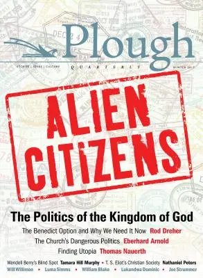 Plough Quarterly No. 11 - Idegen állampolgárok: Az Isten Országának politikája - Plough Quarterly No. 11 - Alien Citizens: The Politics of the Kingdom of God