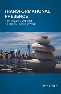 Átalakító jelenlét: Hogyan tegyünk különbséget egy gyorsan változó világban? - Transformational Presence: How To Make a Difference In a Rapidly Changing World