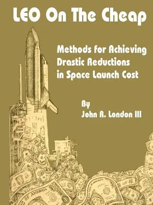 LEO olcsón: Az űrindítási költségek drasztikus csökkentésének módszerei - LEO on the Cheap: Methods for Achieving Drastic Reductions in Space Launch Costs