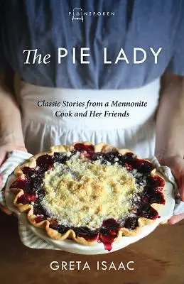 A pite asszonya: Klasszikus történetek egy mennonita szakácsnőtől és barátaitól - The Pie Lady: Classic Stories from a Mennonite Cook and Her Friends