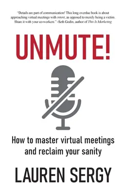 Unmute!: Hogyan sajátítsuk el a virtuális megbeszéléseket és nyerjük vissza az épelméjűségünket? - Unmute!: How to Master Virtual Meetings and Reclaim Your Sanity