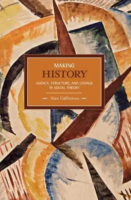 Történelmet írni: Az ügynöki tevékenység, a struktúra és a változás a társadalomelméletben - Making History: Agency, Structure, and Change in Social Theory