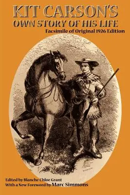 Kit Carson saját élettörténete: Az eredeti 1926-os kiadás fakszimiléje - Kit Carson's Own Story of His Life: Facsimile of original 1926 edition