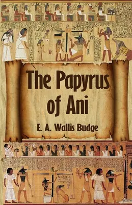 Az egyiptomi halottak könyve: Ani teljes papiruszai: The Complete Papyrus of Ani Paperback - The Egyptian Book of the Dead: The Complete Papyrus of Ani: The Complete Papyrus of Ani Paperback