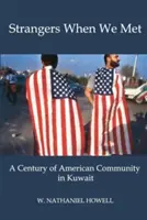 Idegenek, amikor találkoztunk: Az amerikai közösség egy évszázada Kuvaitban - Strangers When We Met: A Century of American Community in Kuwait