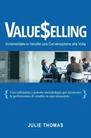 Értékesítés: Incrementare le Vendite una Conversazione Alla Volta - Valueselling: Incrementare le Vendite una Conversazione Alla Volta