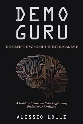 Demo Guru: A műszaki eladás hiteles hangja: Útmutató az értékesítési mérnöki szakma tökéletes elsajátításához - Demo Guru: the Credible Voice of the Technical Sale: A Guide to Master the Sales Engineering Profession to Perfection