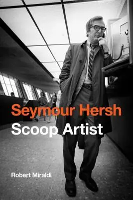 Seymour Hersh: Scoop Artist (Scoop Artist) - Seymour Hersh: Scoop Artist